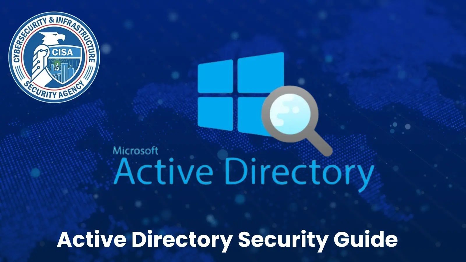 CISA Releases Active Directory Security Guide to Mitigate Cyber Attacks