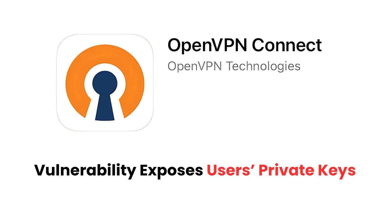 OpenVPN Connect Vulnerability Let Attackers Access Users’ Private Keys