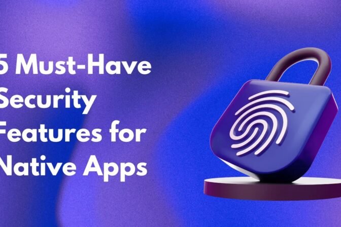5 Must-Have Security Features for Native Apps