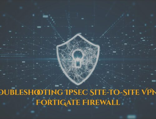 Troubleshooting IPsec VPN Site-To-Site Connections in Fortigate Firewall