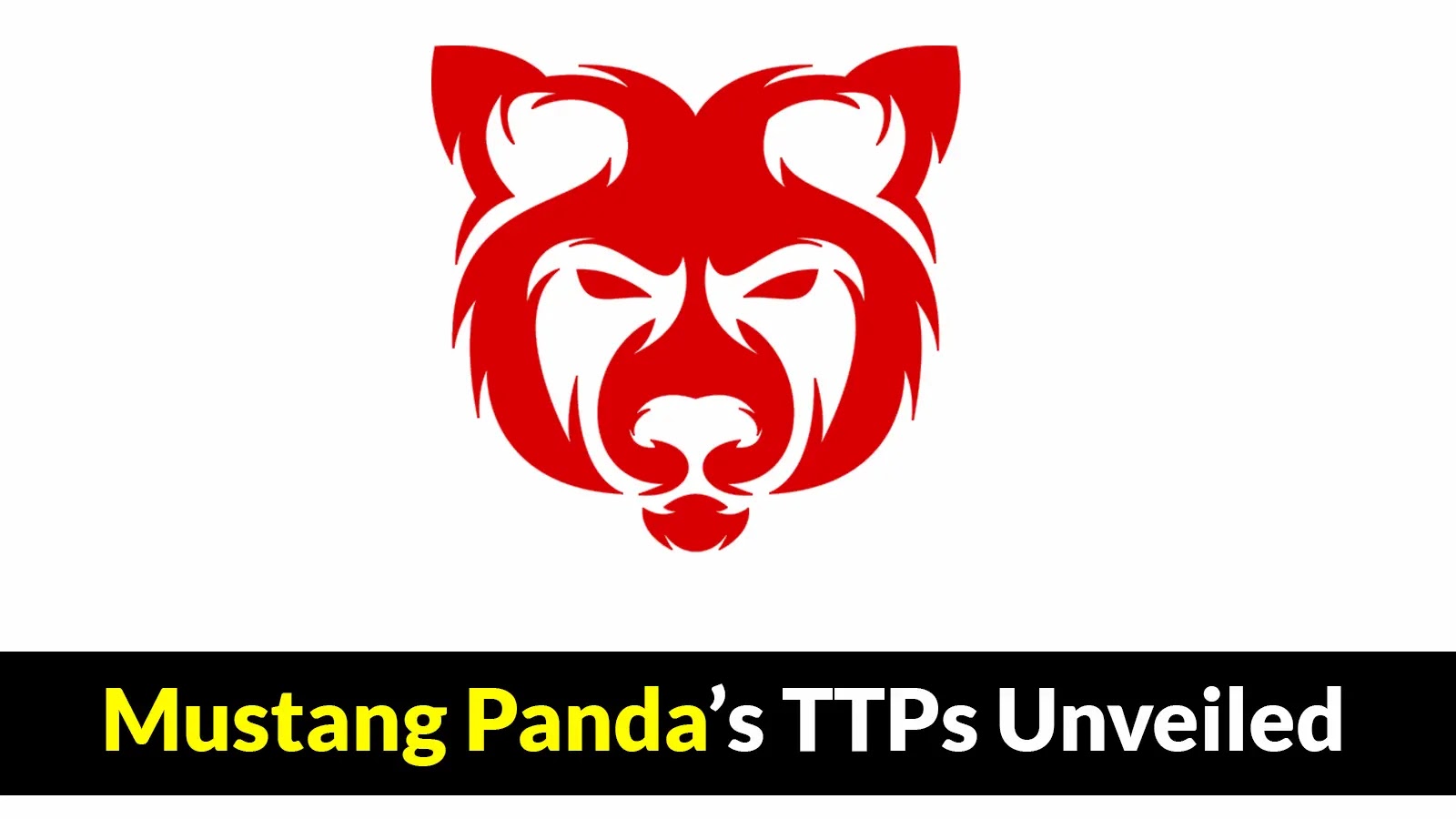 China-Based Threat Actor Mustang Panda’s Tactics, Techniques, and Procedures Unveiled