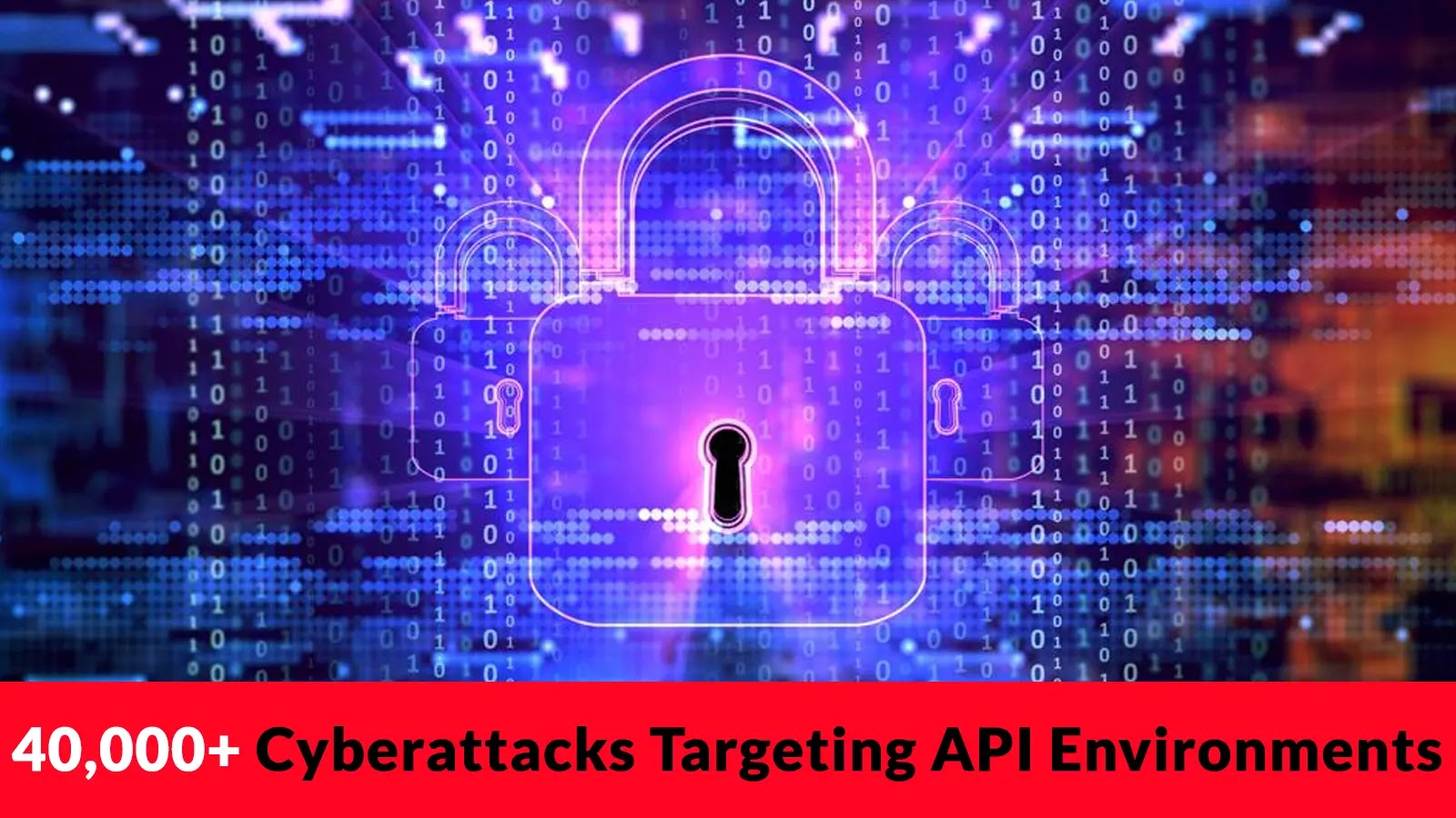 A glowing digital padlock surrounded by binary code symbolizes cybersecurity. A red banner at the bottom reads: 40,000+ Cyberattacks Targeting API Environments.