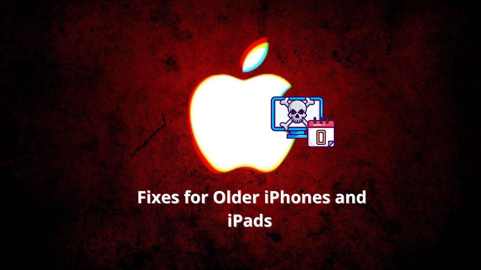 A glowing white Apple logo on a red, textured background with an icon of a skull on a calendar. Text below reads “Fixes for Older iPhones and iPads.”.