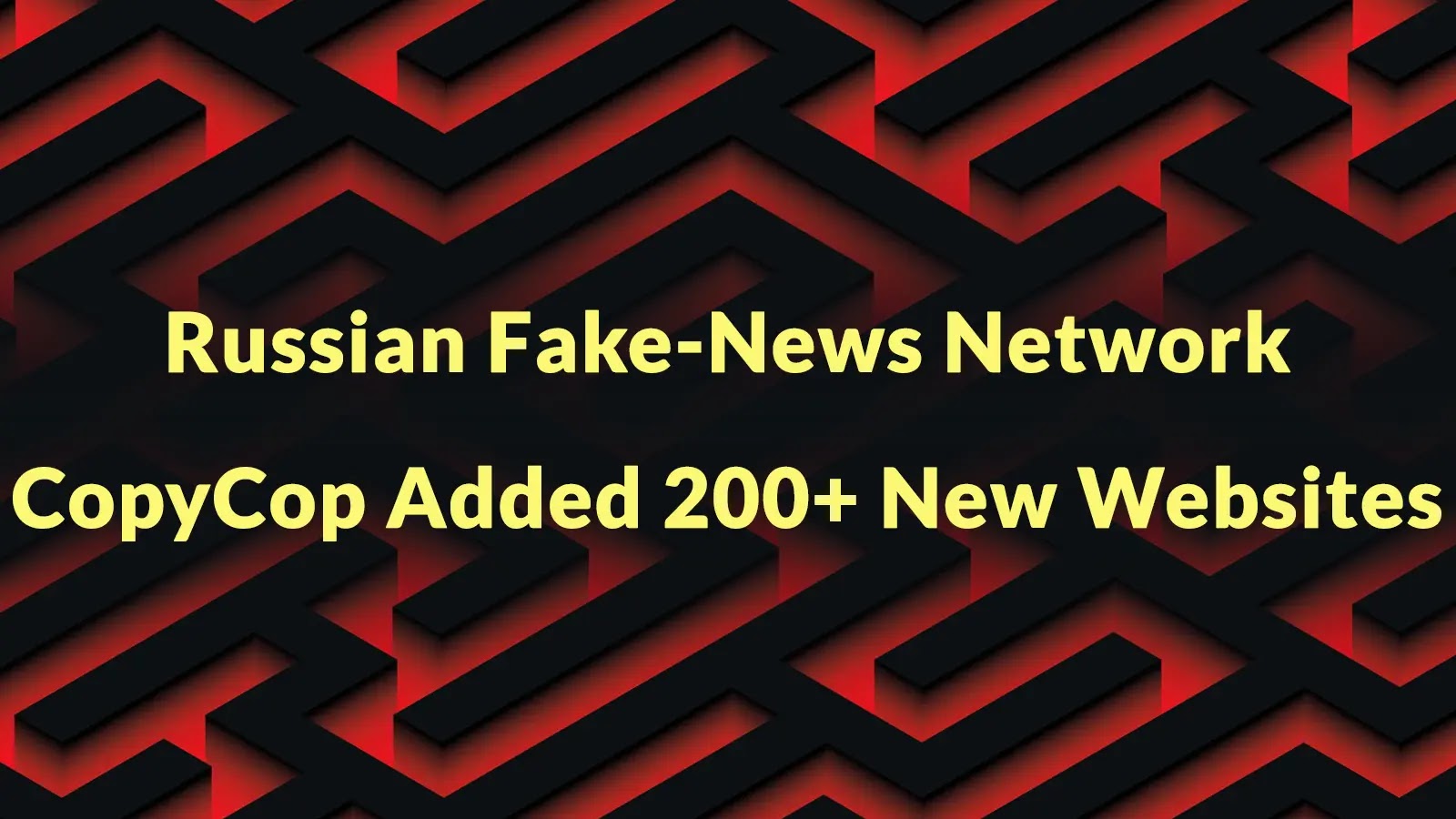 Text reads: Russian Fake-News Network. CopyCop Added 200+ New Websites over a black and red geometric maze pattern background.