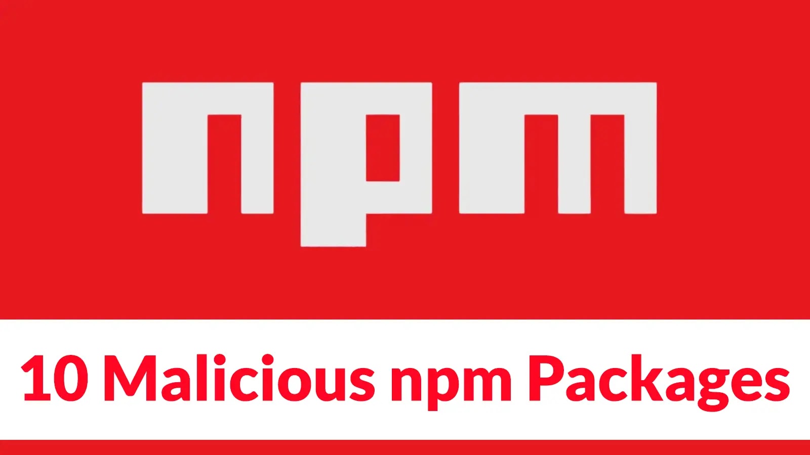 10 Malicious npm Packages with Auto-Run Feature on Install Deploys Multi-Stage Credential Harvester