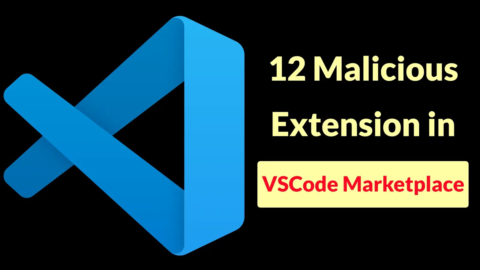 12 Malicious Extension in VSCode Marketplace Steal Source Code and Exfiltrate Login Credentials