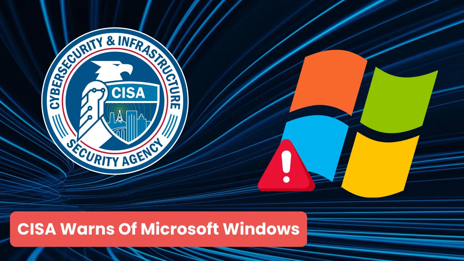 CISA Warns Of Micros…_imresizer CISA logo next to a Windows logo with an exclamation mark. Text at the bottom reads, CISA Warns Of Microsoft Windows. Blue abstract lines form the background.