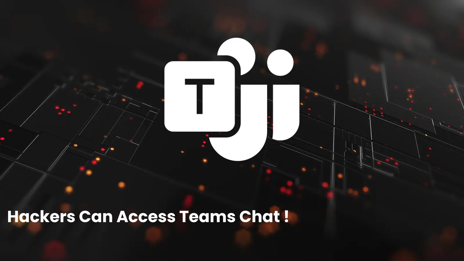 Microsoft Teams logo on a dark digital background with red and orange dots, and text at the bottom that reads, Hackers Can Access Teams Chat!.