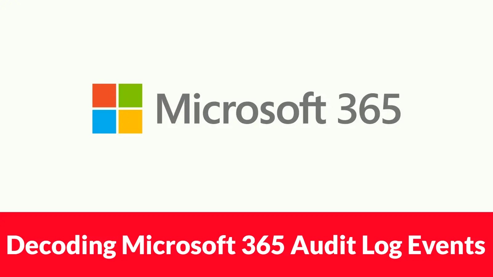 Decoding Microsoft 365 Audit Log Events Using Bitfield Mapping Technique – Investigation Report The image displays the Microsoft 365 logo above a red banner with the white text “Decoding Microsoft 365 Audit Log Events.”.