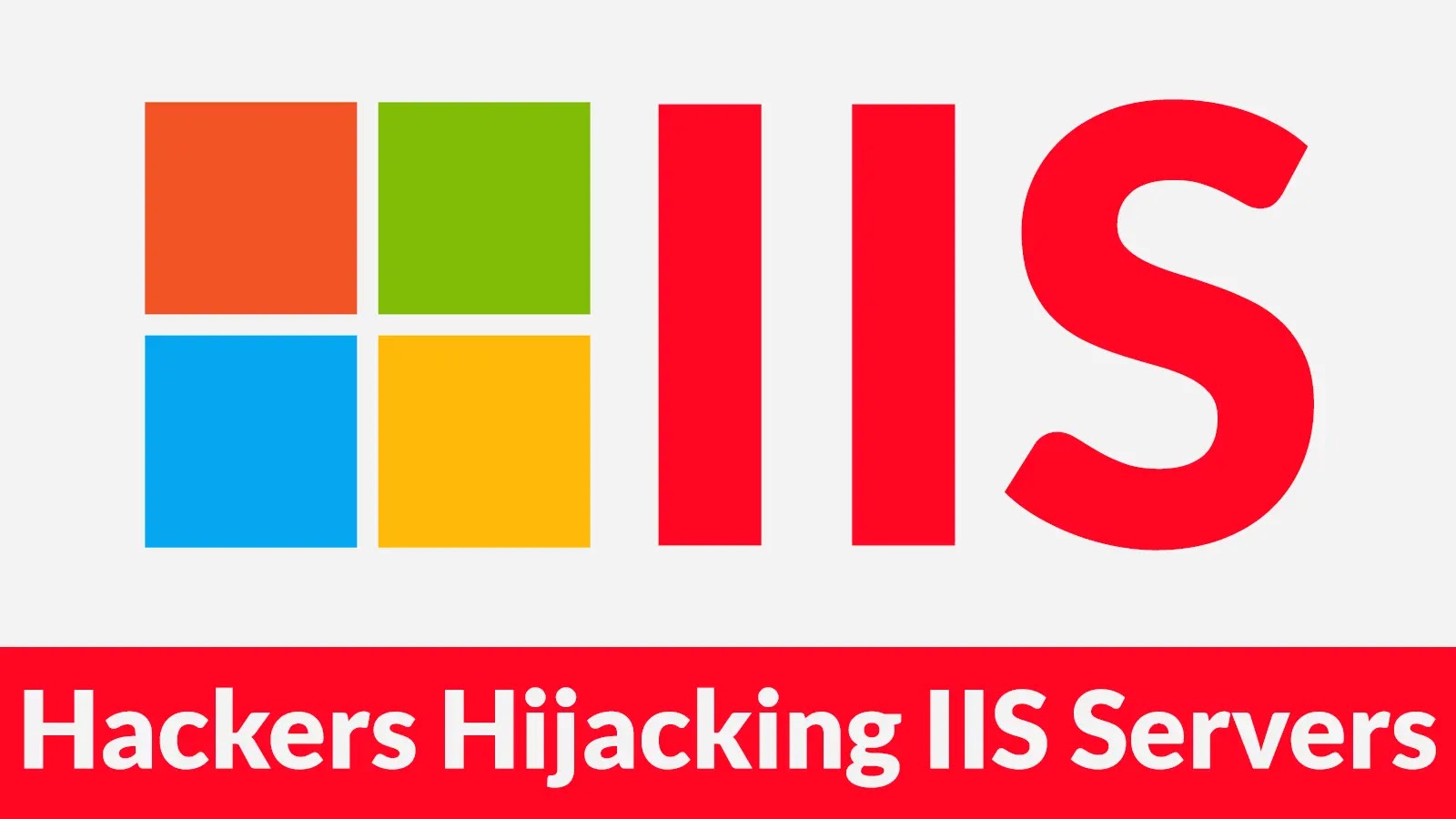 The image shows the Microsoft IIS logo with large red IIS letters next to colorful squares. Below, a red banner reads Hackers Hijacking IIS Servers in white text.