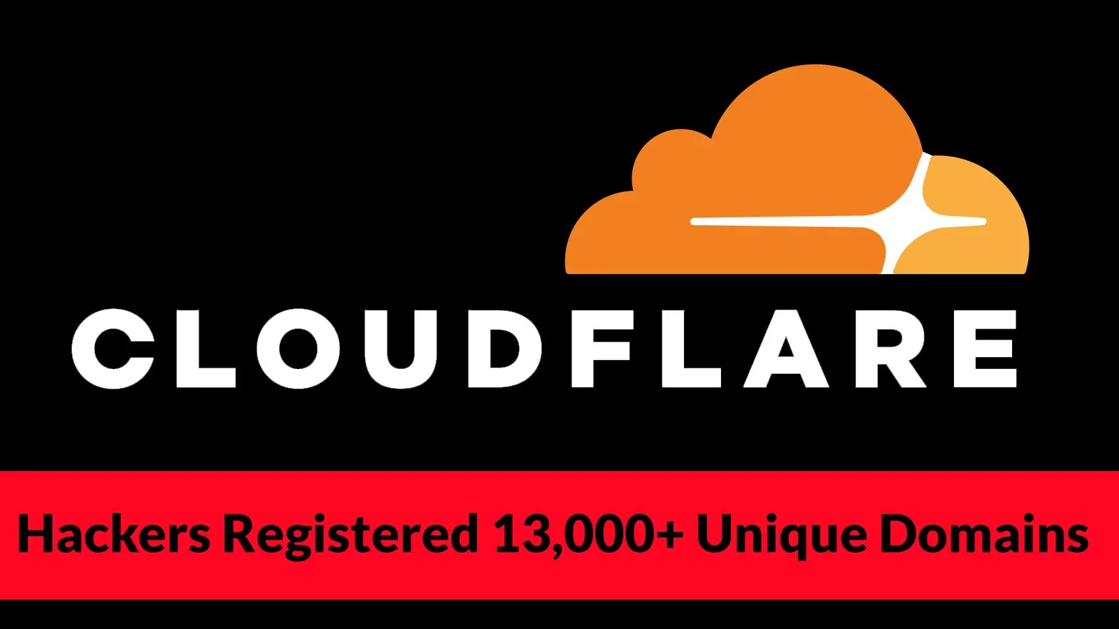 Hackers Registered 13,000+ Unique Domains and Leverages Cloudflare to Launch Clickfix Attacks Cloudflare logo with a cloud icon above the text CLOUDFLARE. Below, a red banner states, Hackers Registered 13,000+ Unique Domains in bold, black text.
