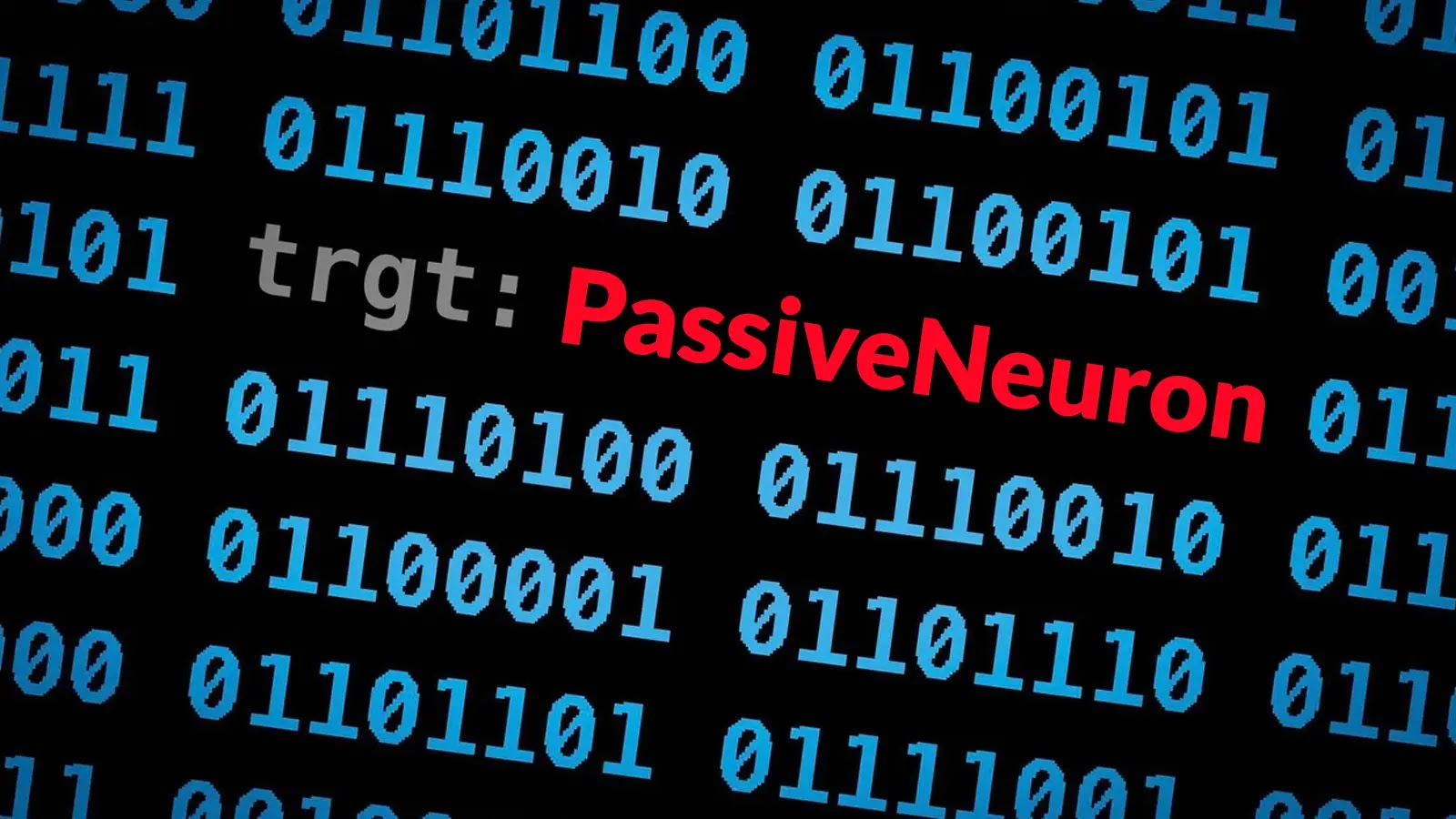 New PassiveNeuron Attacking Servers of High-Profile Organizations to Implant Malware Blue binary code (ones and zeros) on a black background with the text trgt: PassiveNeuron in the center; trgt: is in gray and PassiveNeuron is in bold red.