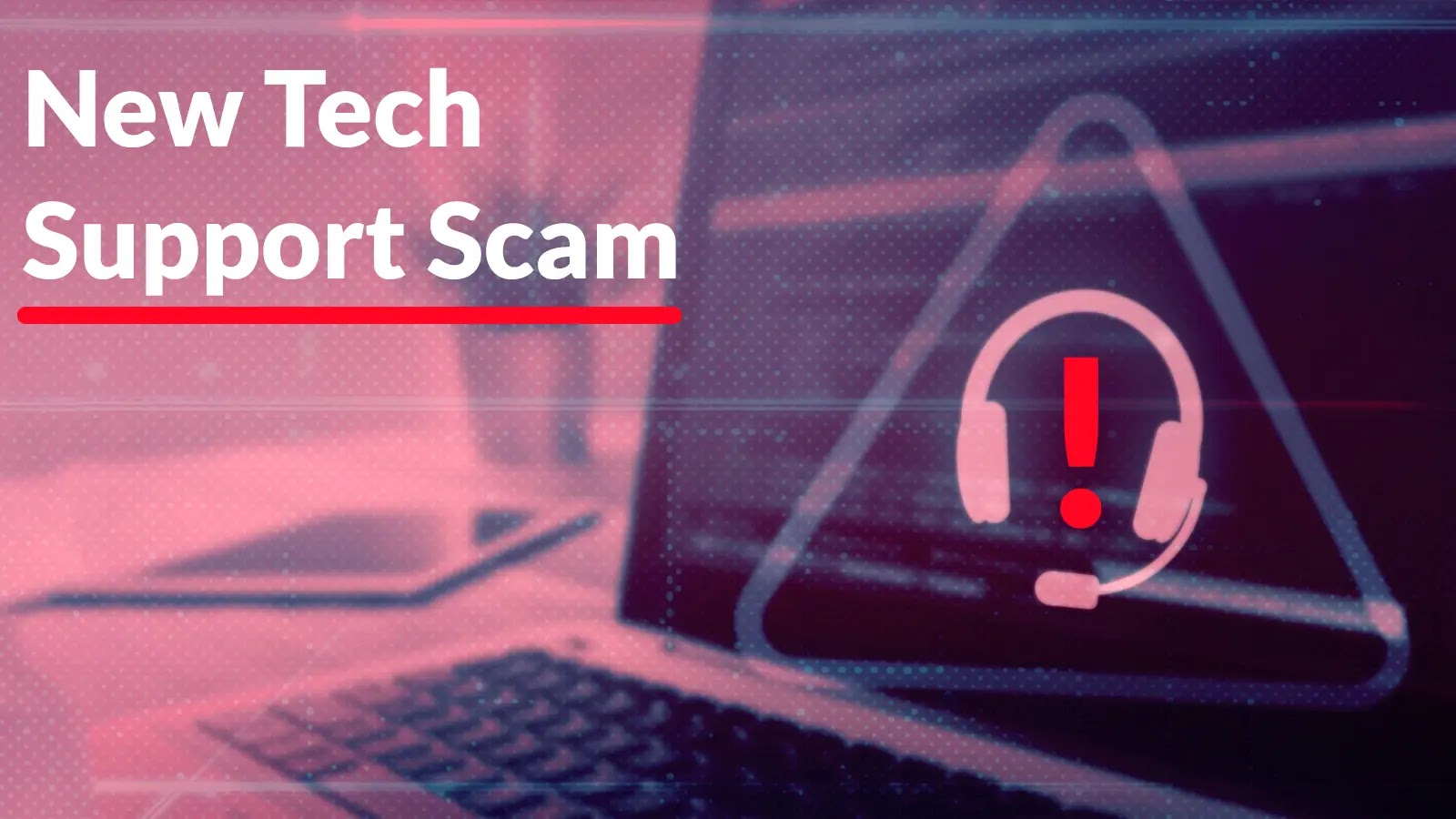 New Tech Support Scam with Microsoft’s Logo Tricks Users to Steal Login Credentials A laptop screen displays a warning symbol with a headset and exclamation mark, overlaid with the text New Tech Support Scam in bold white letters with a red underline. The image has a red-tinted digital effect.