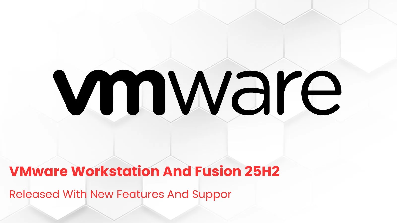 VMware Workstation A…_imresizer VMware logo on a white hexagonal background with text: VMware Workstation And Fusion 25H2 Released With New Features And Suppor in red.