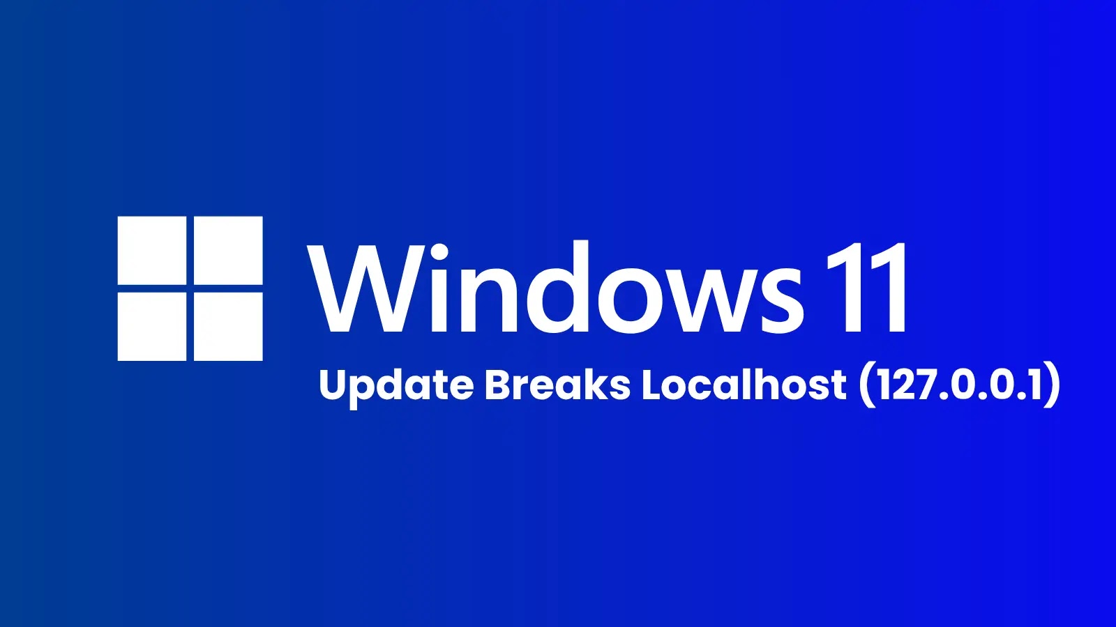 Windows 11 Update Breaks Localhost Blue background with the Windows 11 logo and text: Windows 11 Update Breaks Localhost (127.0.0.1).