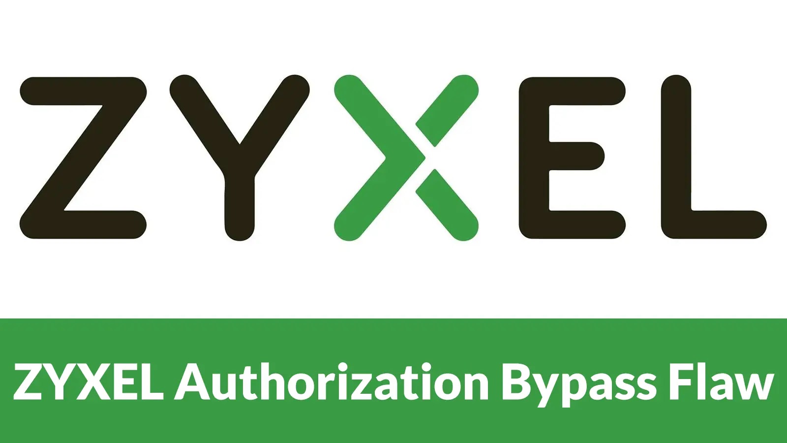 ZYXEL Authorization Bypass Vulnerability Let Attackers View and Download System Configuration Large text reads ZYXEL above a green rectangle with white text saying ZYXEL Authorization Bypass Flaw. The image relates to a security vulnerability in Zyxel devices.