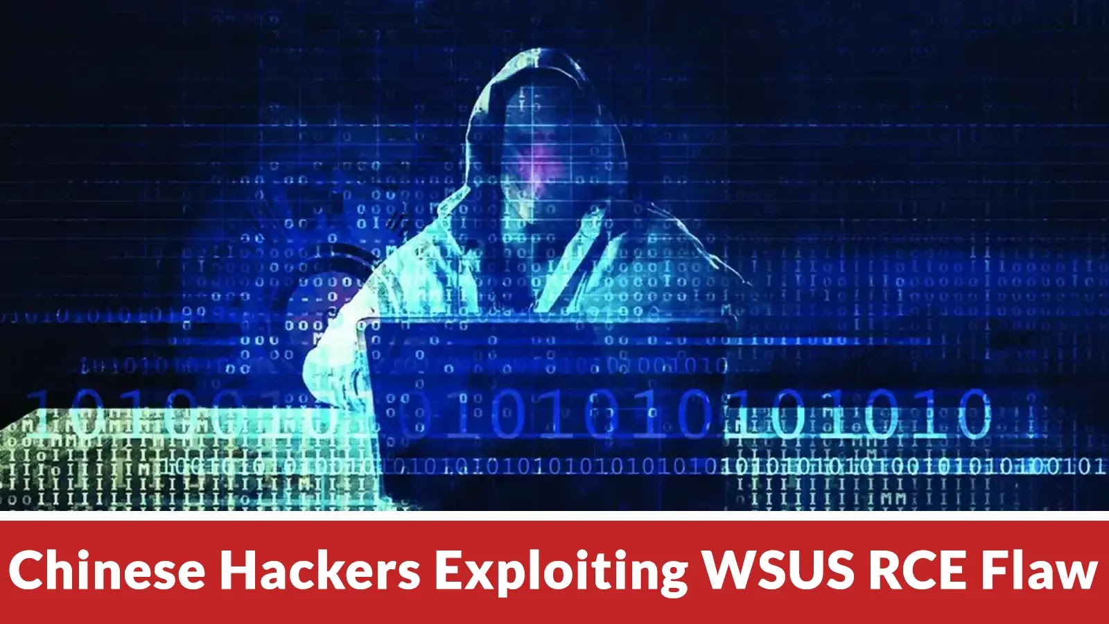 A hooded figure sits at a laptop surrounded by digital code, symbolizing hacking. Text at the bottom reads, Chinese Hackers Exploiting WSUS RCE Flaw.