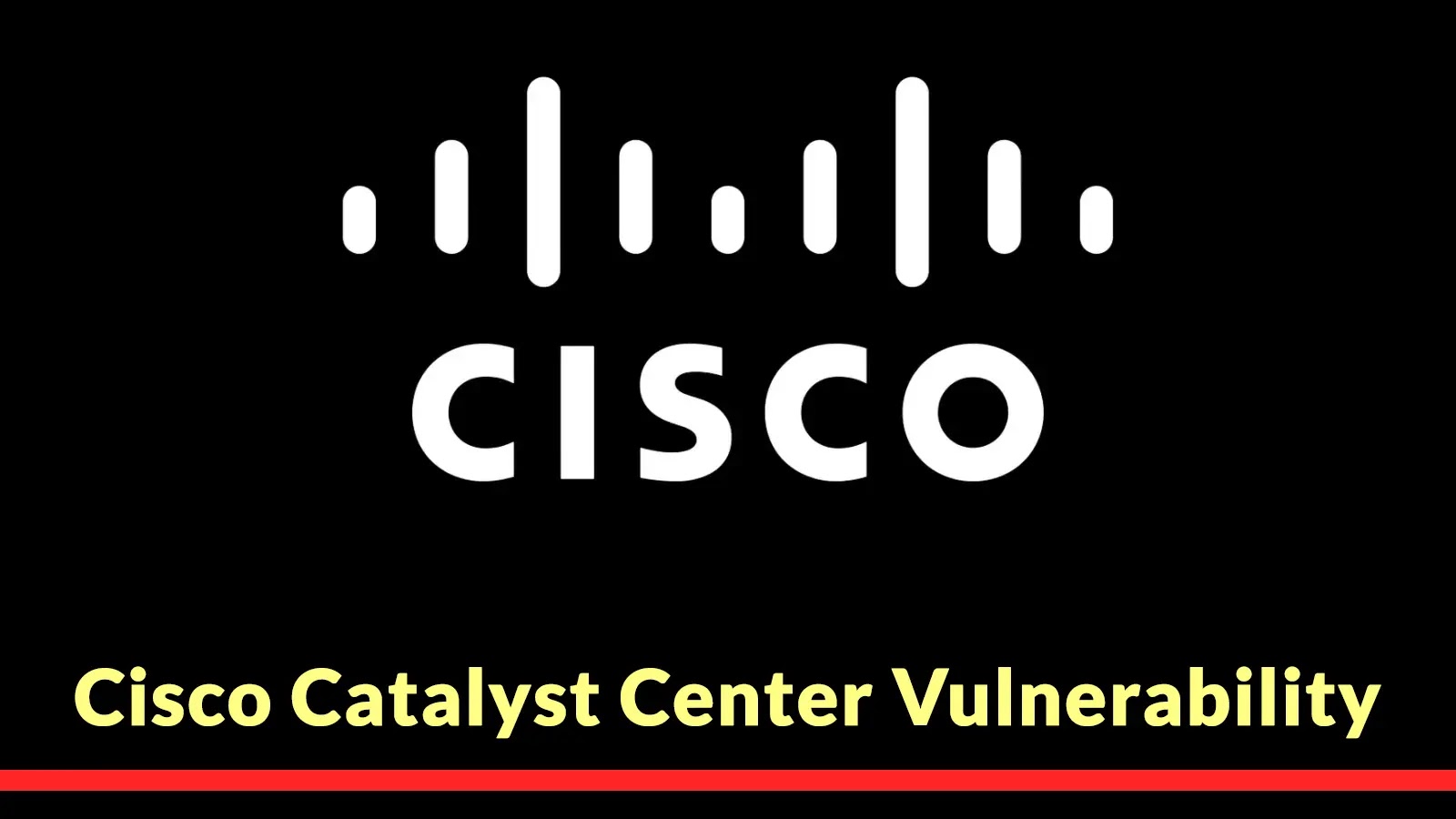 Cisco Catalyst Center Vulnerability Let Attackers Escalate Priveleges The image shows the Cisco logo above the text Cisco Catalyst Center Vulnerability in yellow, set against a black background with a red line at the bottom.