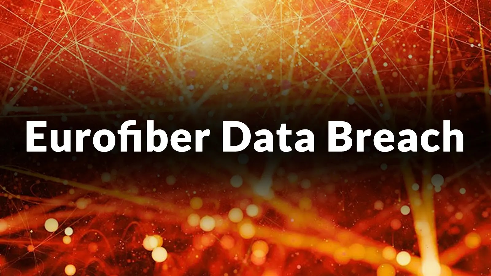 Eurofiber Data Breach – Hackers Exploited Vulnerability to Exfiltrate Users Data Eurofiber Data Breach text over a background of abstract orange and yellow network lines and light spots, suggesting digital connectivity and cybersecurity themes.
