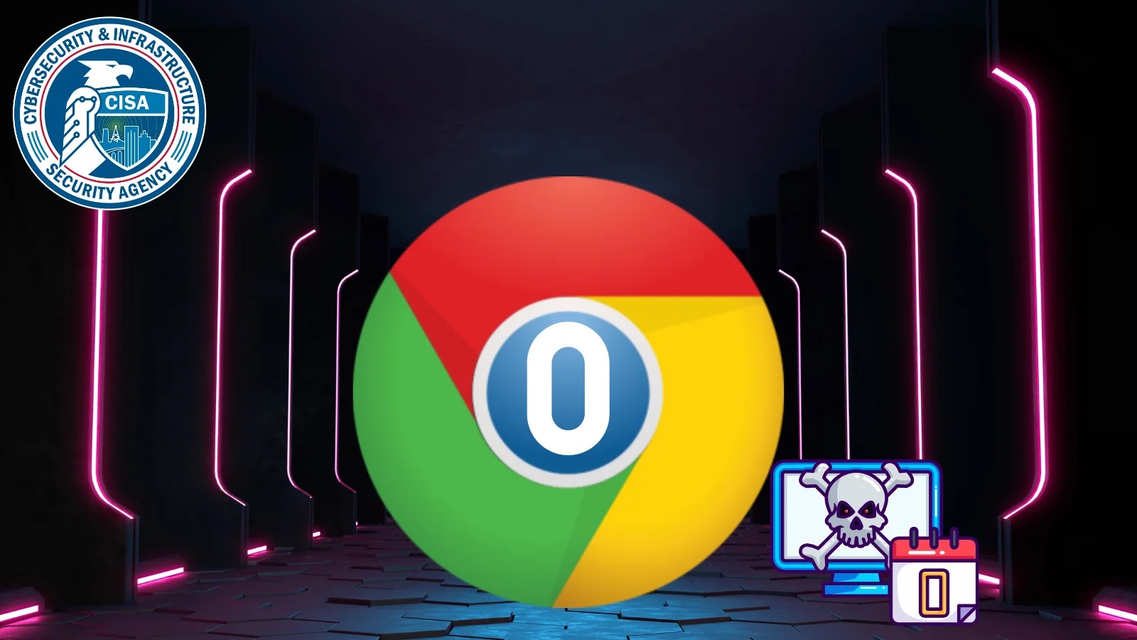 A large Google Chrome logo with a zero in the center is surrounded by digital graphics, including the CISA logo in the top left and a computer displaying a skull and crossbones in the bottom right.