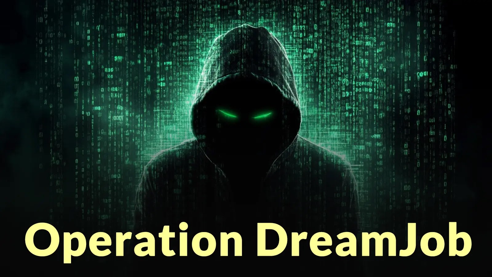 A shadowy figure in a hood with glowing green eyes is surrounded by digital code. Large yellow text at the bottom reads: “Operation DreamJob.”.