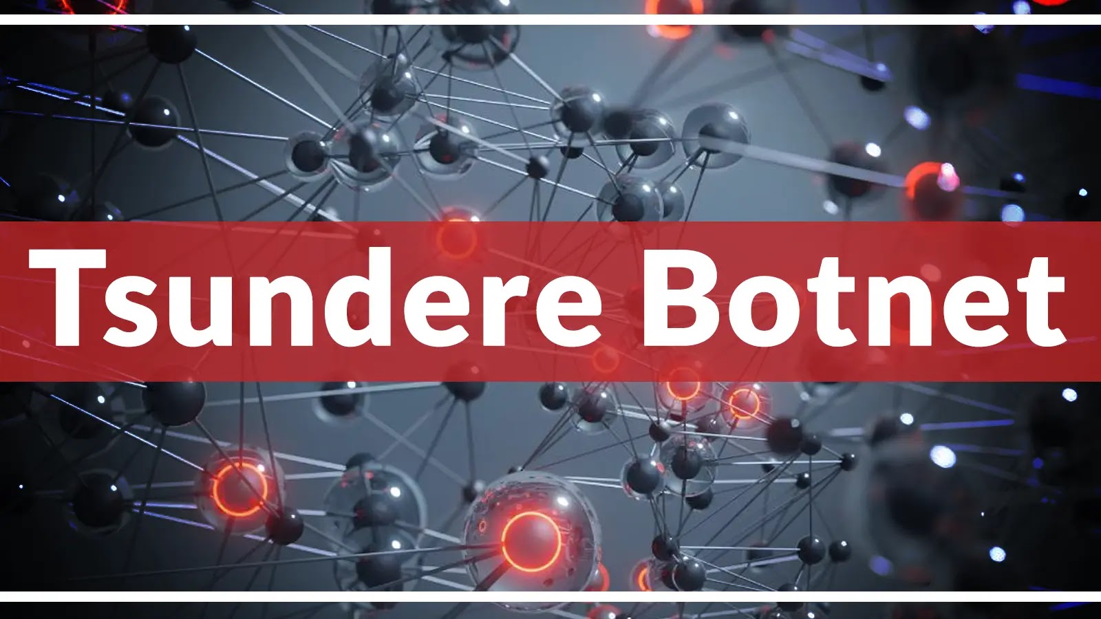 A network of interconnected metallic spheres with glowing red nodes, overlaid by a red banner with the white text Tsundere Botnet in bold capital letters.