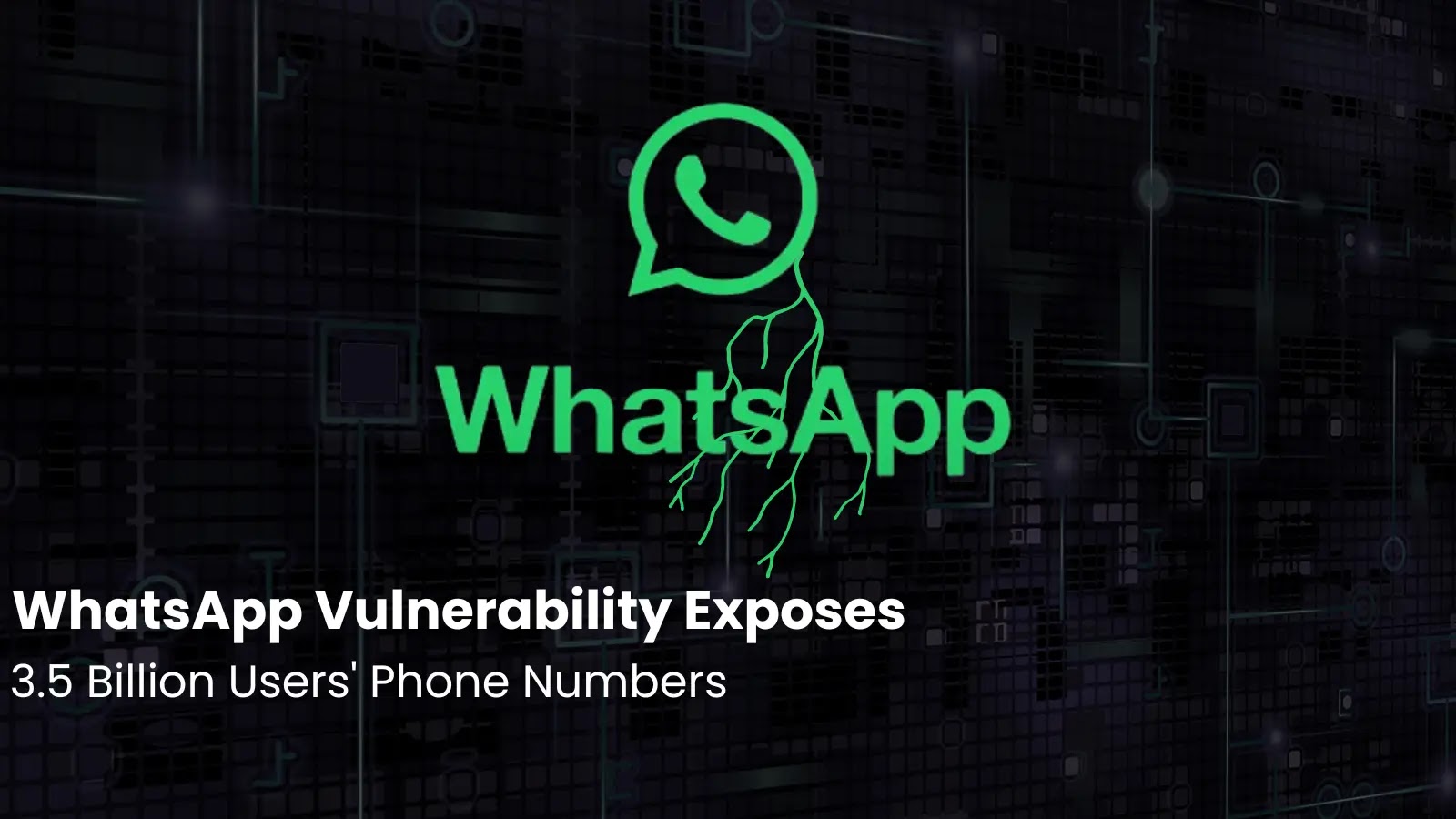 Green WhatsApp logo with digital cracks appears over a dark, tech-themed background. Text reads: WhatsApp Vulnerability Exposes 3.5 Billion Users Phone Numbers.