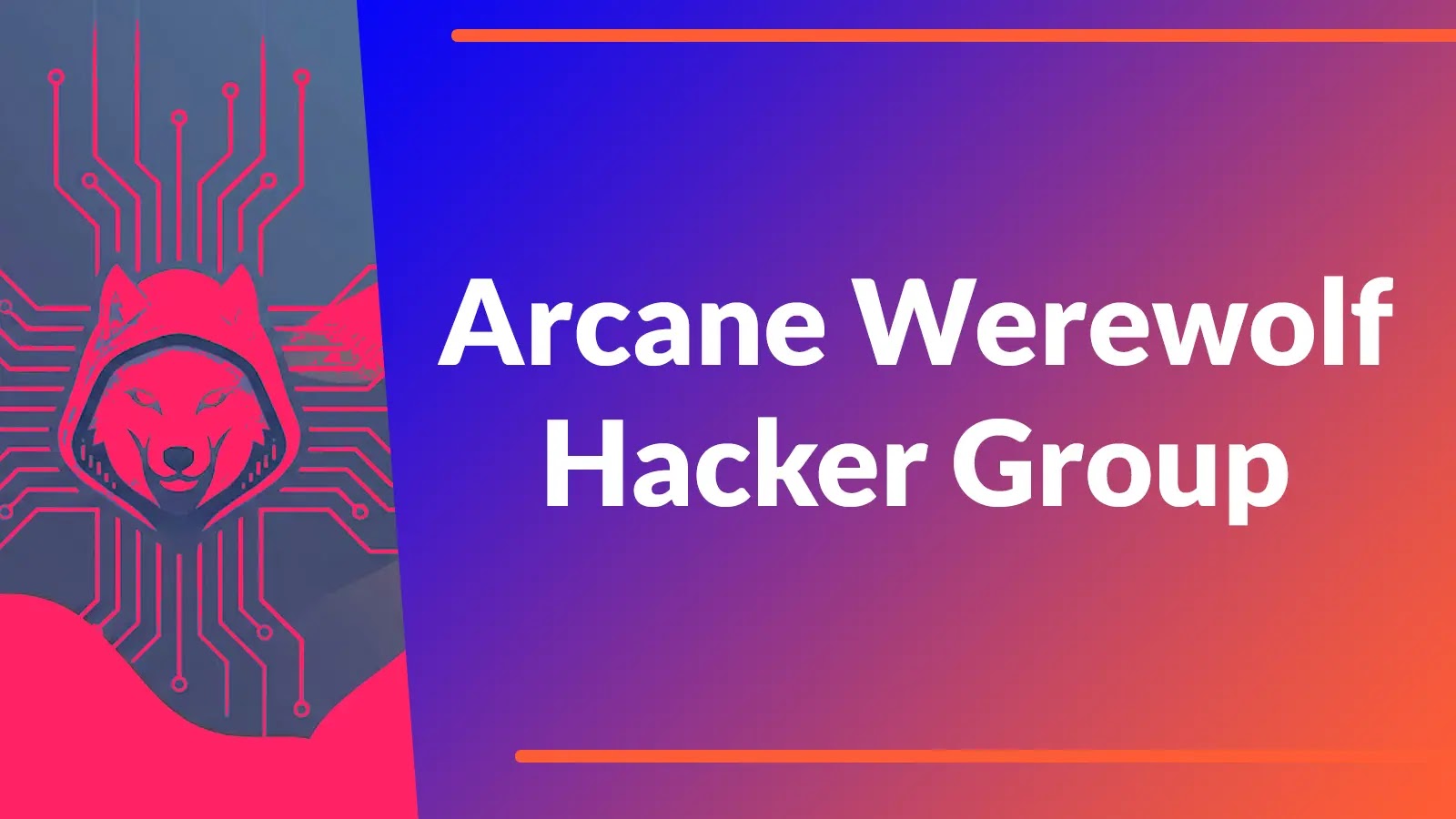 A graphic featuring a stylized wolf head in a hoodie with circuit lines, next to the text Arcane Werewolf Hacker Group on a blue and orange gradient background.