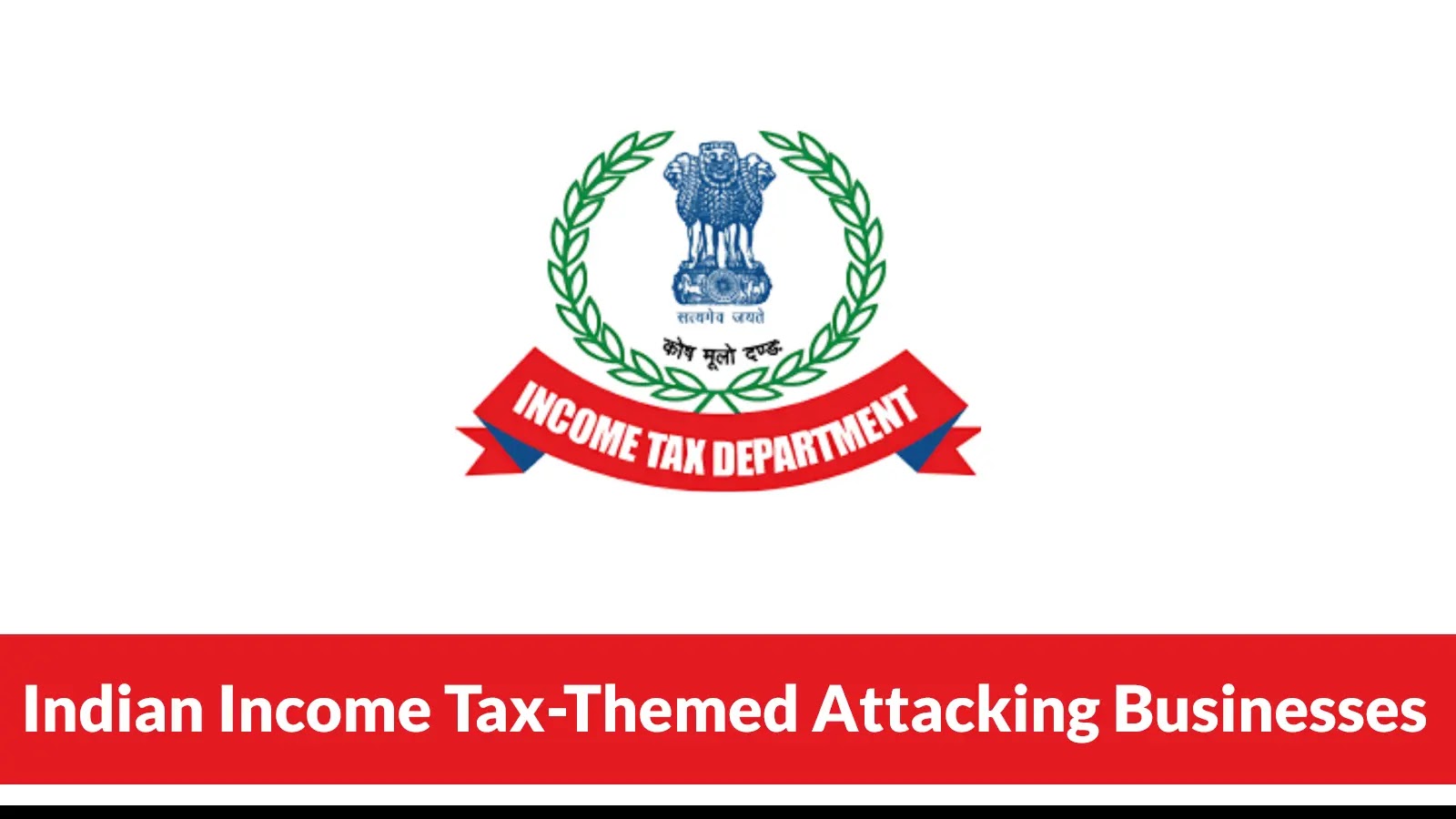 The image shows the Indian Income Tax Department emblem above a red banner. Below, white text on a red background reads: Indian Income Tax-Themed Attacking Businesses.