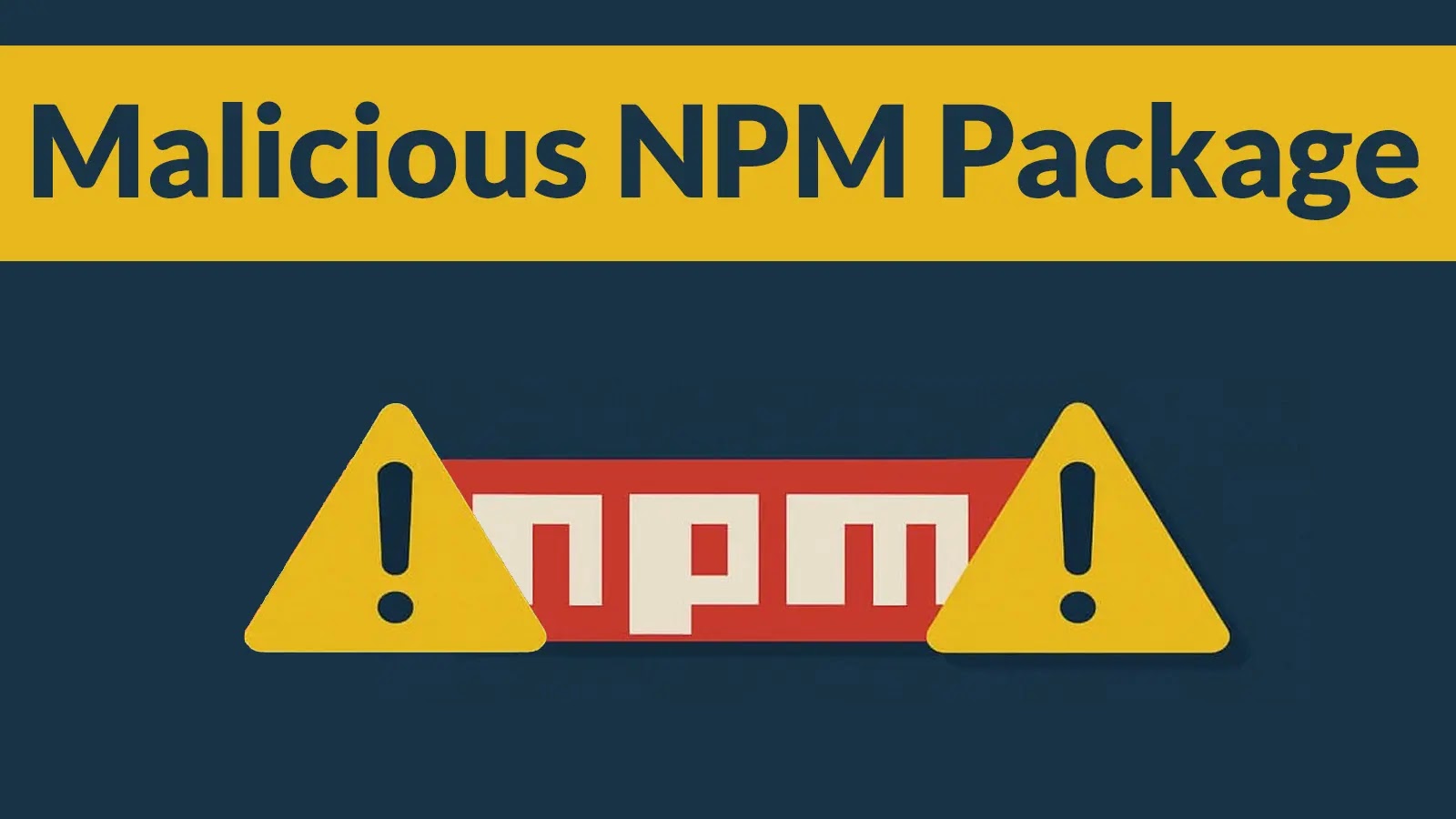 Graphic with the text Malicious NPM Package above the NPM logo, which is flanked by two yellow warning triangle icons with exclamation marks.