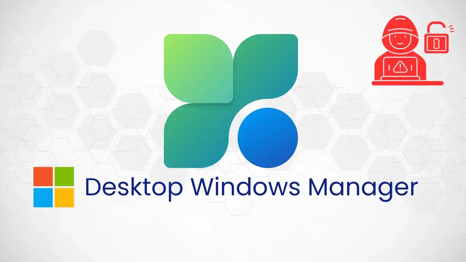 Microsoft Desktop Windows Manager Out Of Bounds Vulnerability Let Attackers Escalate Privileges (1) A stylized logo and text reading Desktop Windows Manager with the Microsoft logo. On the top right, a red outlined icon of a person with a hard hat next to a padlock and alert symbol is visible.