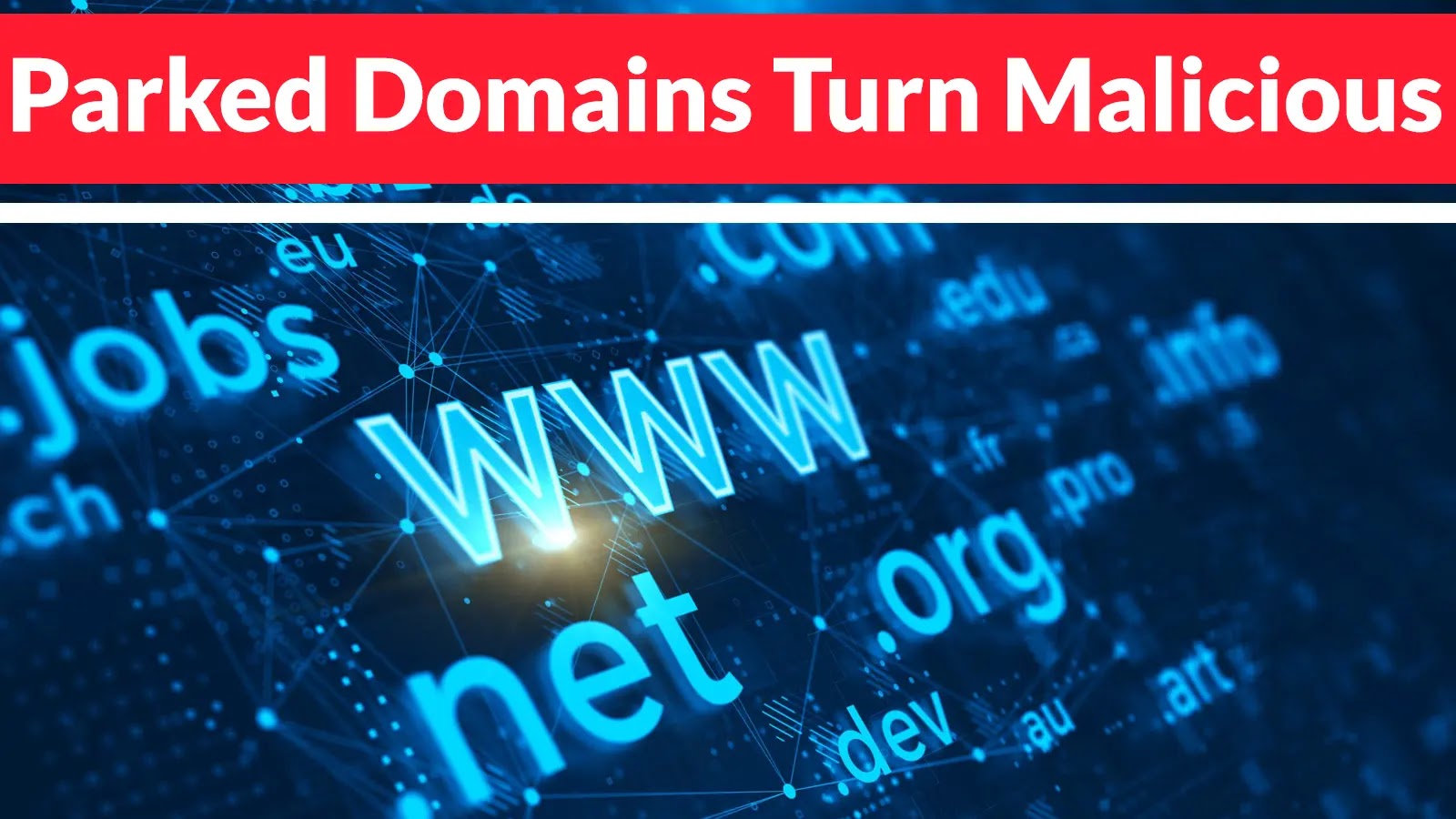 A digital image with glowing blue domain names like .com, .net, and .org and a large WWW in the center, with a red banner at the top reading Parked Domains Turn Malicious.