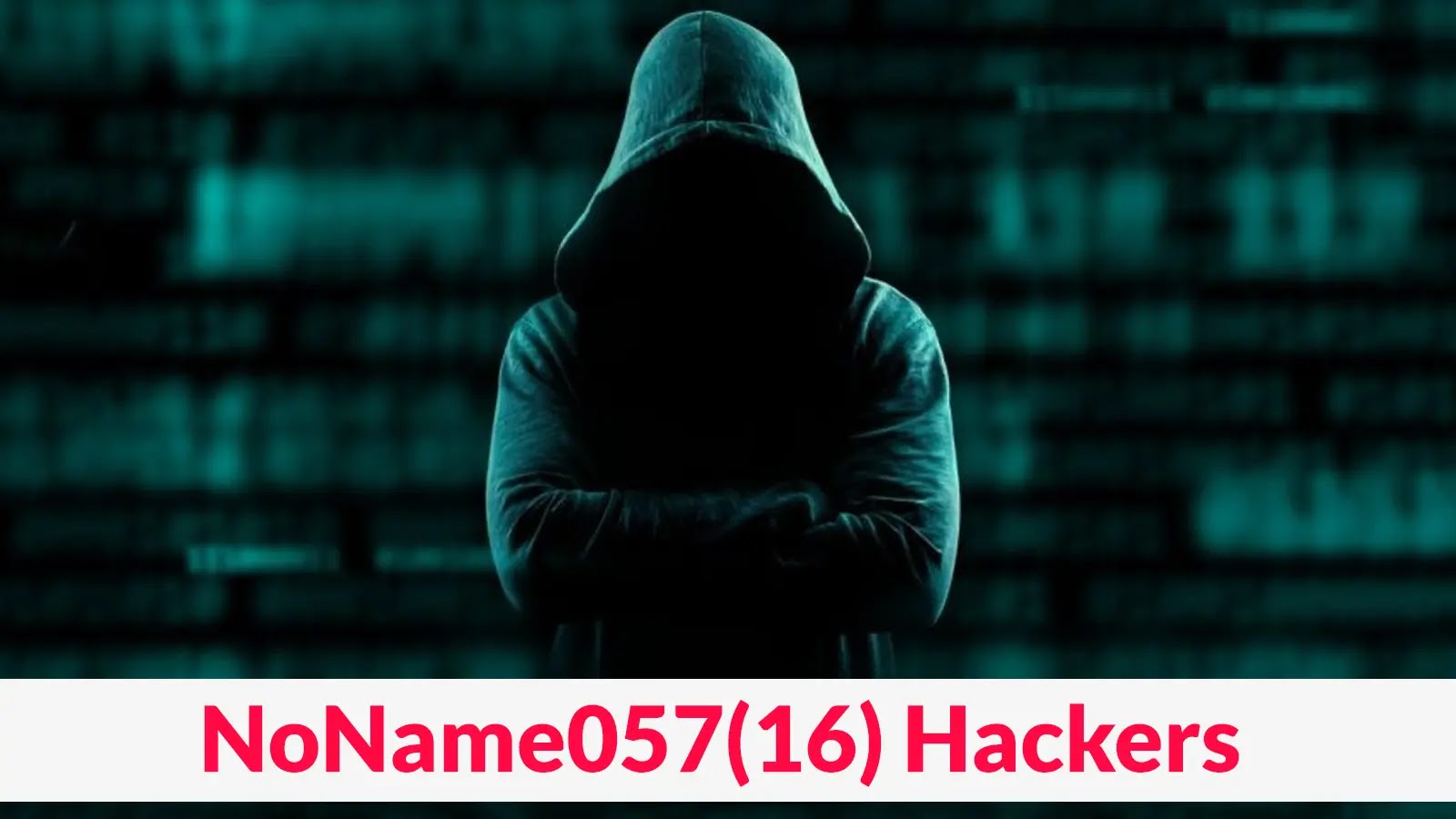 A person in a hooded sweatshirt stands with arms crossed, face hidden in shadow, against a digital background. A text banner at the bottom reads: NoName057(16) Hackers.
