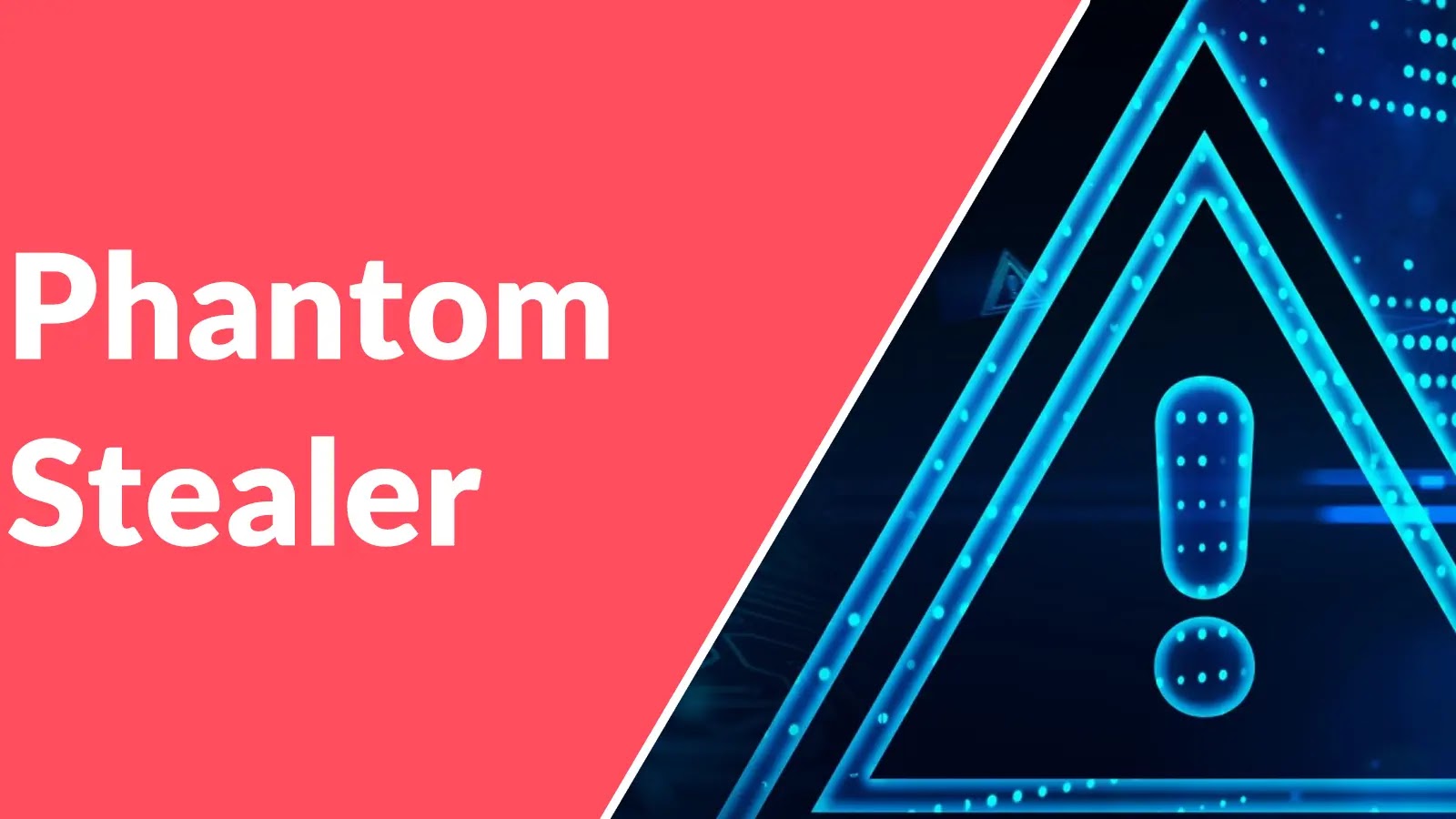 Phantom Stealer Attacking Users to Steal Sensitive Data like Passwords, Browser Cookies, Credit Card Data A split image with a red left side displaying the words Phantom Stealer in white text, and a dark blue right side featuring a glowing neon blue triangle with an exclamation mark inside.