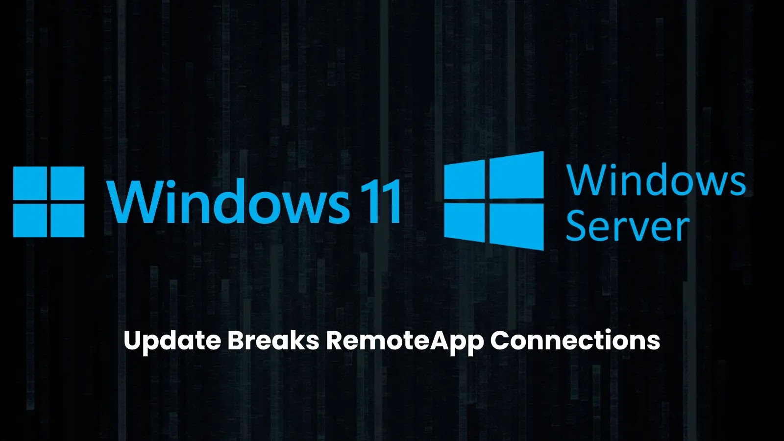 Windows 11 and Windows Server logos on a dark background with text: Update Breaks RemoteApp Connections.