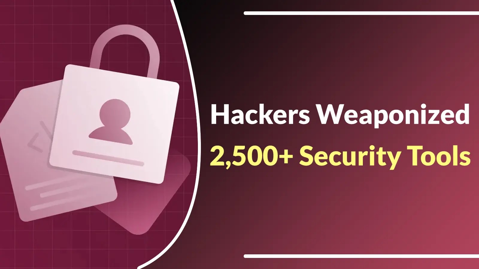 A graphic showing a padlock and ID card icon on the left, with the text Hackers Weaponized 2,500+ Security Tools on a gradient maroon background.