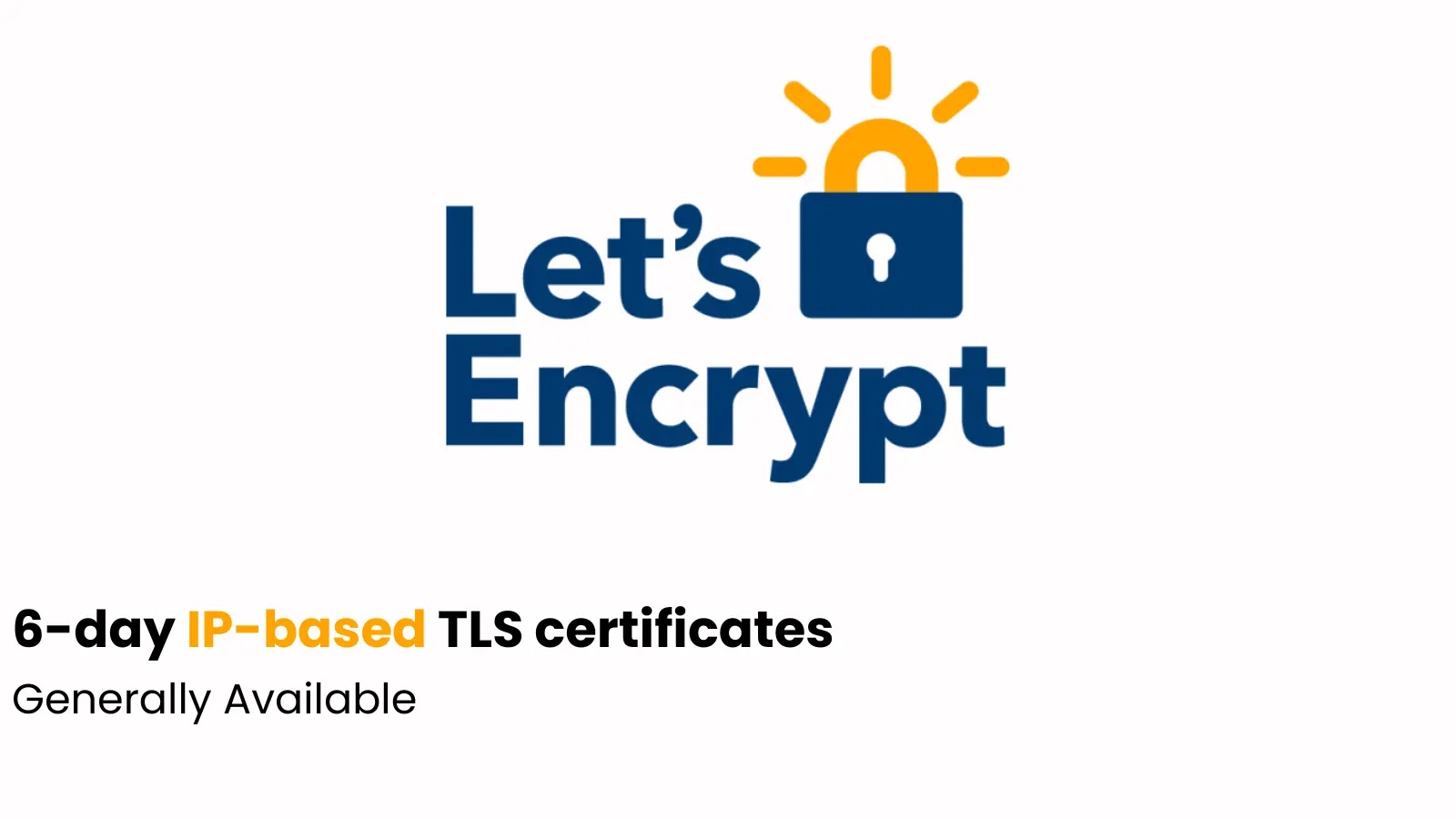 Lets Encrypt logo with a lock icon above the text. Below, bold text reads 6-day IP-based TLS certificates with IP-based in orange, and Generally Available in smaller text underneath.