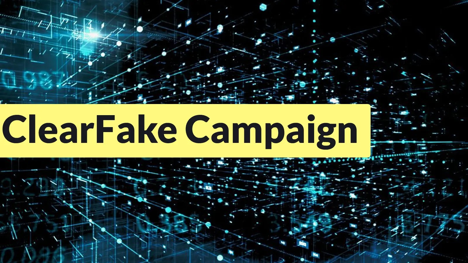 Yellow banner with bold black text reading ClearFake Campaign over a digital, futuristic blue background with glowing lines and data patterns.