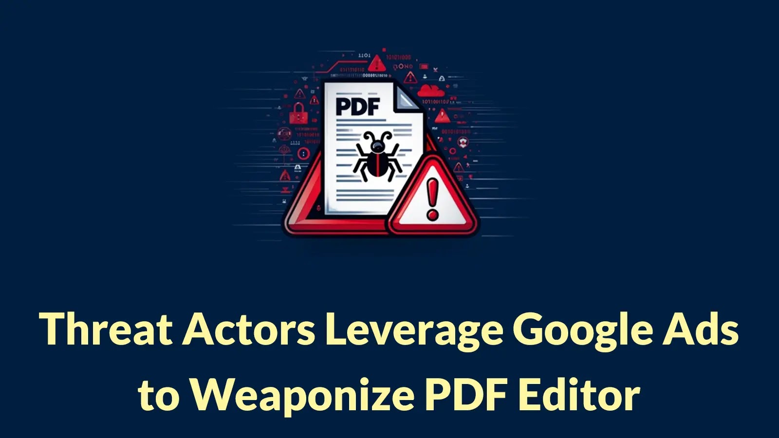 An illustration of a PDF document with a bug icon and warning symbols above the text: Threat Actors Leverage Google Ads to Weaponize PDF Editor on a dark blue background.