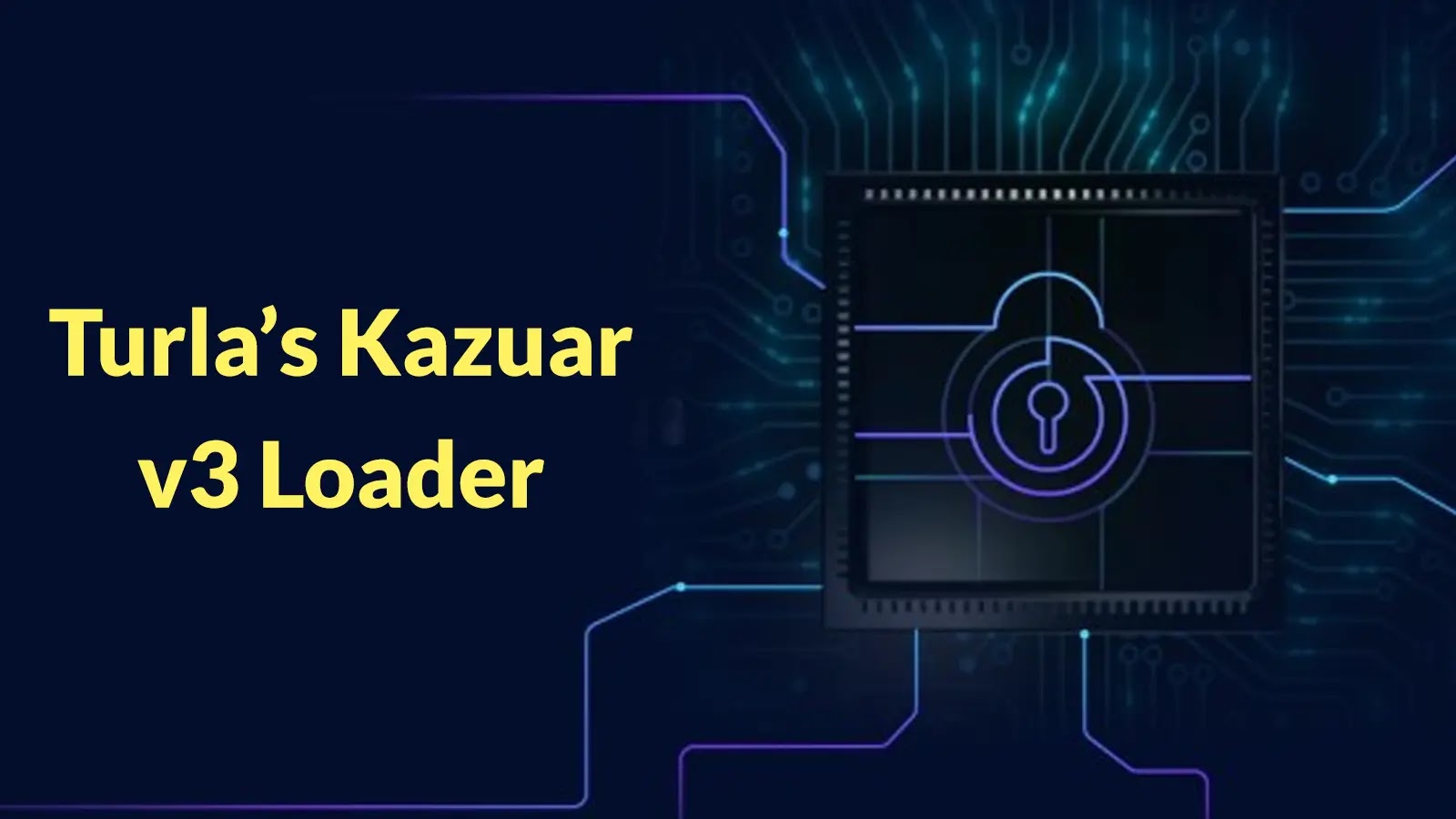 Dark background with circuit patterns, a glowing microchip featuring a lock icon in the center, and bold yellow text on the left reading “Turla’s Kazuar v3 Loader.”.