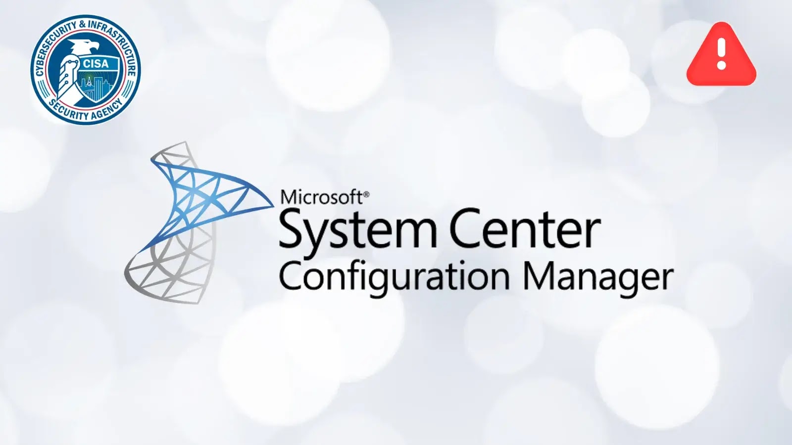CISA Warns of Microsoft Configuration Manager SQL Injection Vulnerability Exploited in Attacks (1) The image features the Microsoft System Center Configuration Manager logo, the CISA seal in the top left, and a red warning icon in the top right, all on a blurred light grey background.