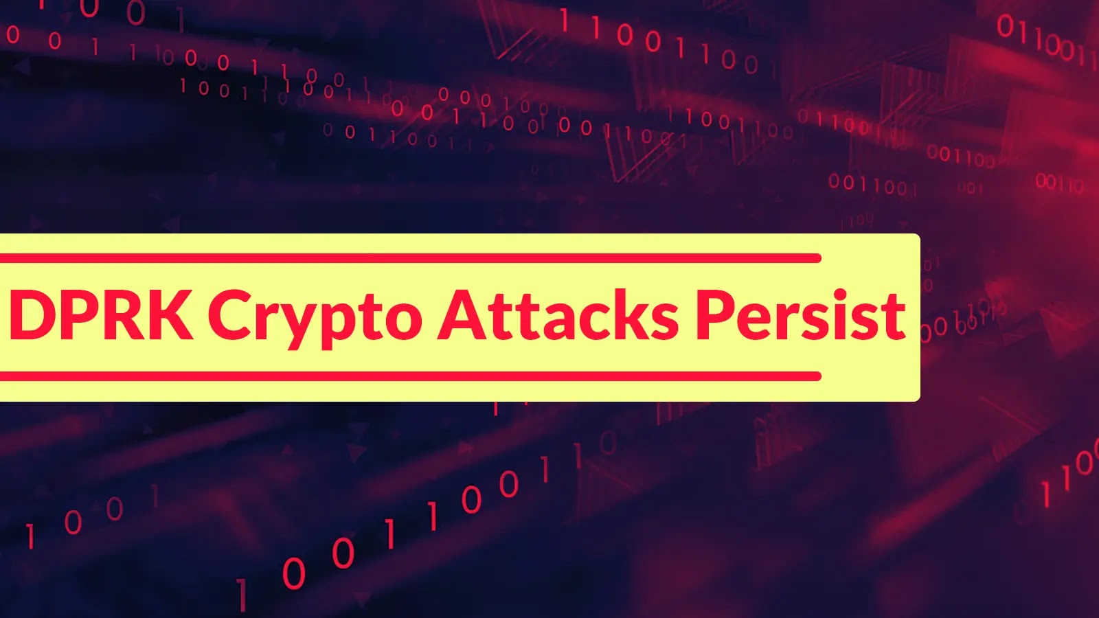 Yellow banner with bold red text reading “DPRK Crypto Attacks Persist” over a dark background with red binary code and abstract digital patterns.