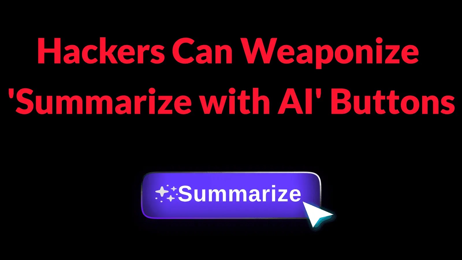 Hackers Can Weaponize ‘Summarize with AI’ Buttons to Inject Memory Prompts Into AI Recommendations Red text on a black background reads “Hackers Can Weaponize Summarize with AI Buttons.” Below is a purple button labeled “Summarize” with a cursor pointing at it.