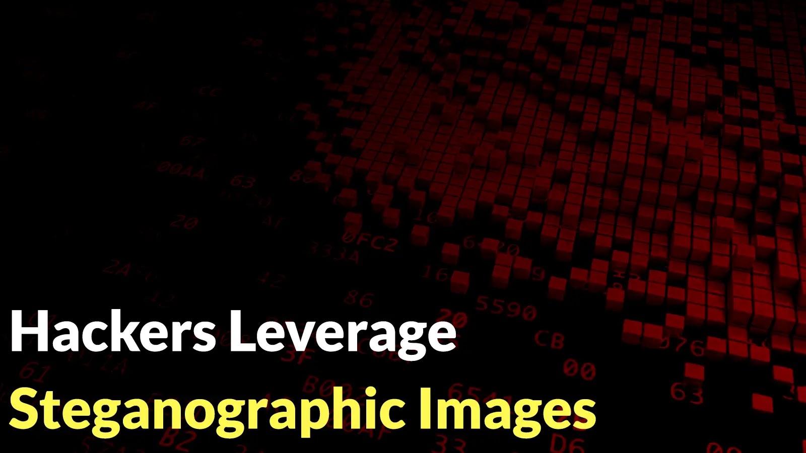 A dark digital background with red pixelated cubes and hexadecimal code, overlayed with the text Hackers Leverage Steganographic Images in white and yellow font.