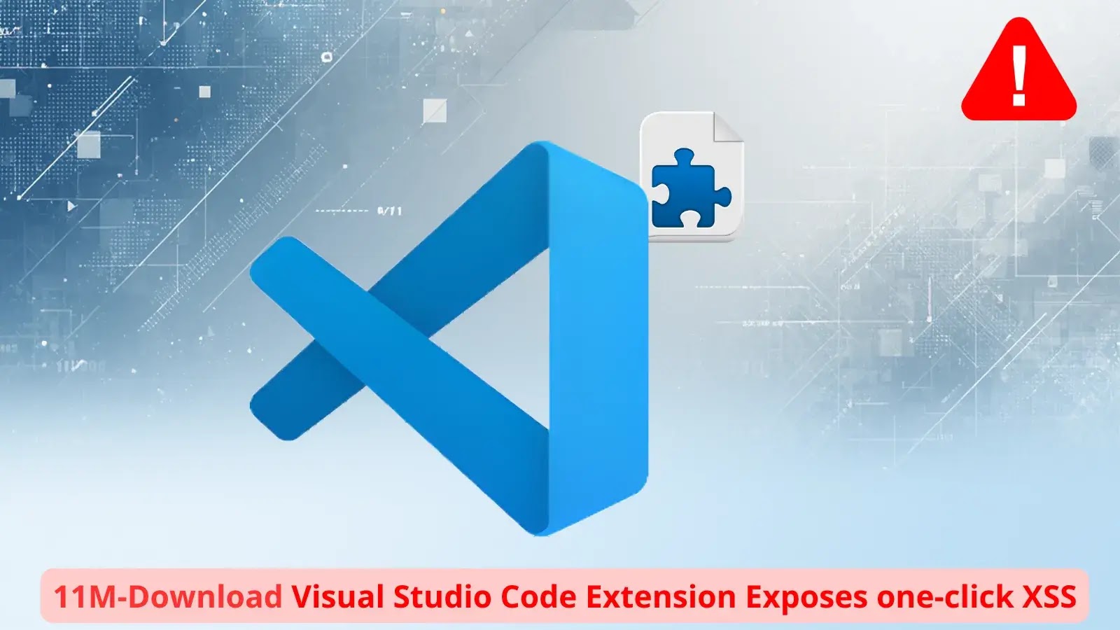 Visual Studio Code logo in the center, with a plugin icon and a red warning exclamation mark. Caption below reads: 11M–Download Visual Studio Code Extension Exposes one-click XSS.