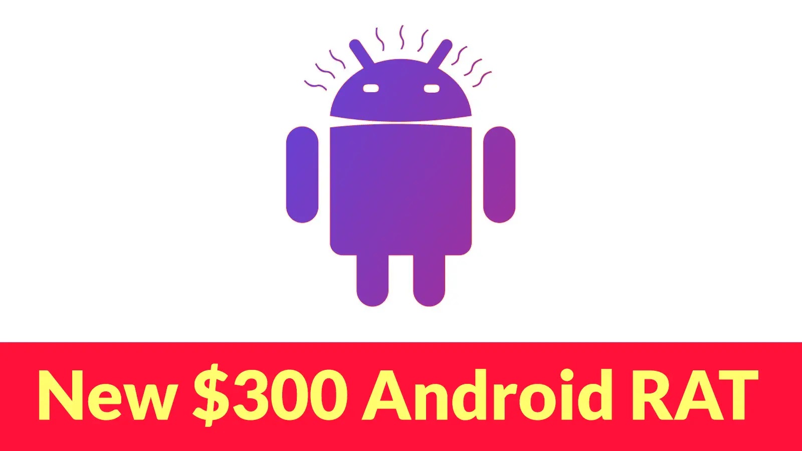 A purple Android robot icon with lines above its head on a white background. Below, a red banner reads: New $300 Android RAT in yellow and red text.