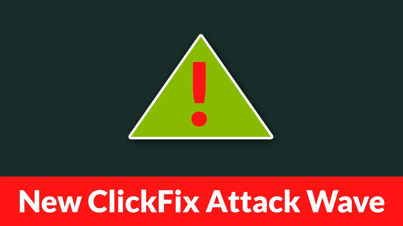 A green triangle with a red exclamation mark inside is above a red banner that reads “New ClickFix Attack Wave” in white text.