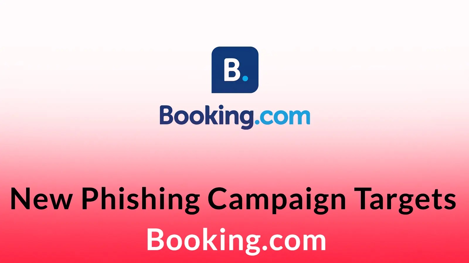 Image with the Booking.com logo at the top. Below, large text reads: New Phishing Campaign Targets Booking.com on a gradient red and white background.