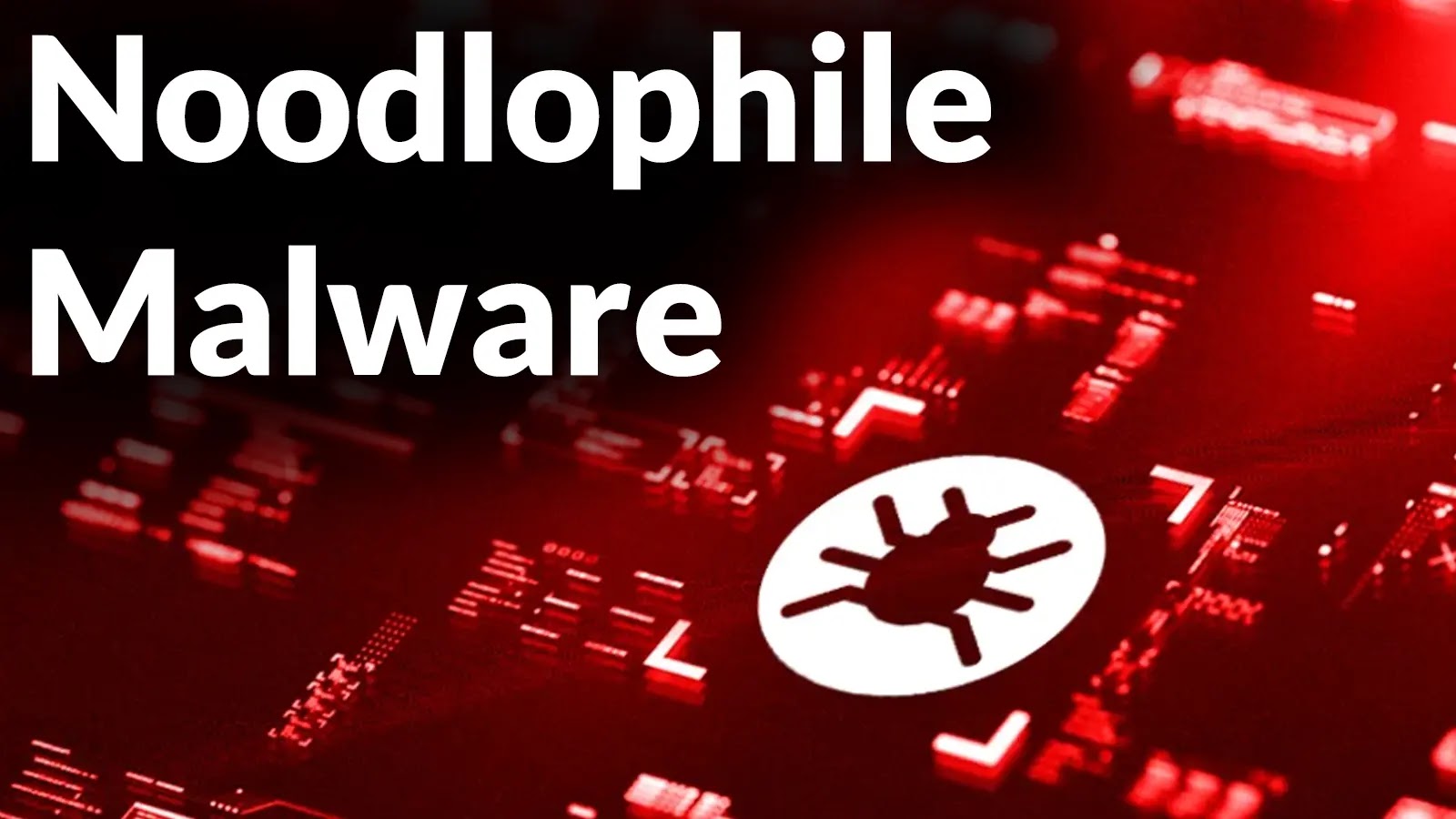White text “Noodlophile Malware” on a red digital background with a computer bug icon, representing malware or a cybersecurity threat.