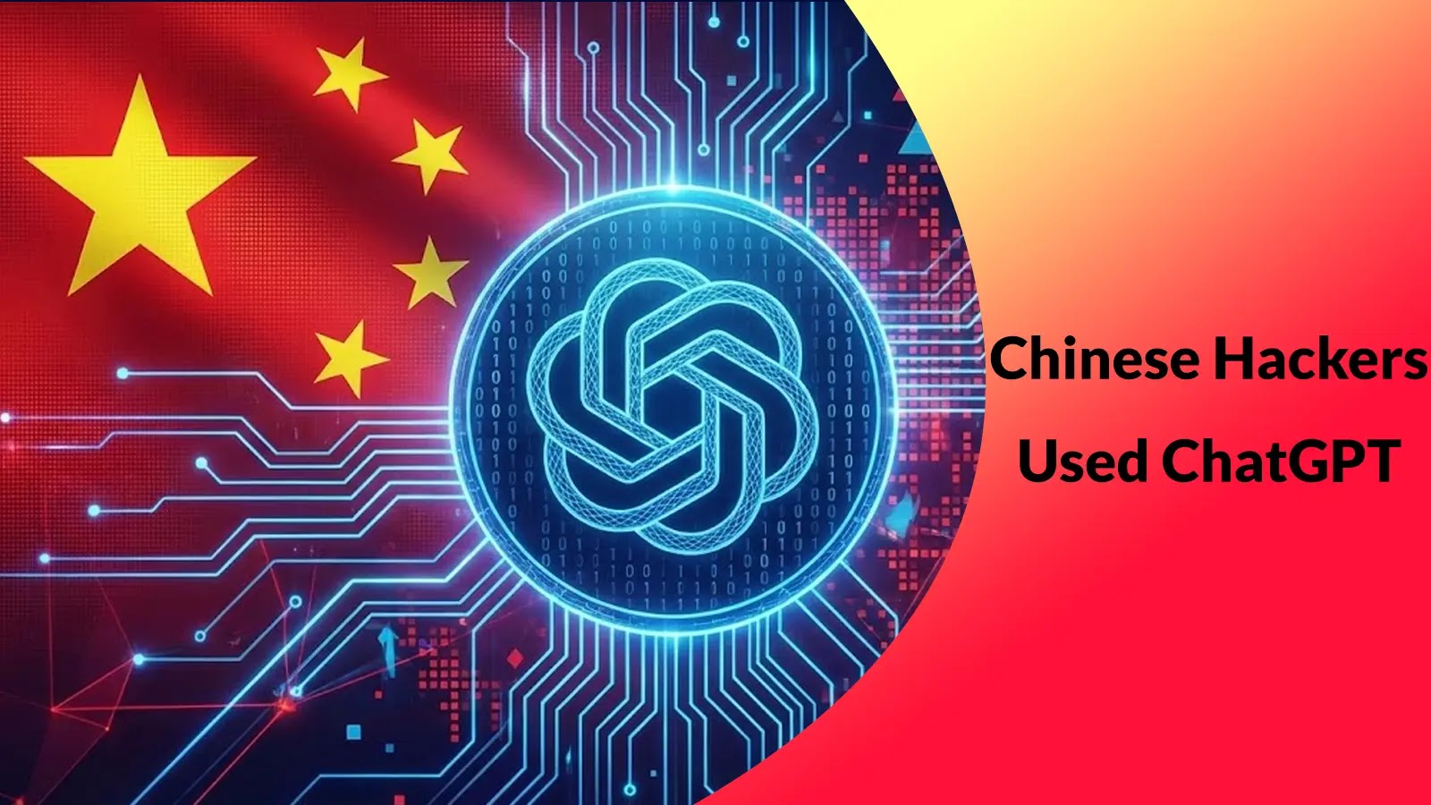 A digital illustration with the Chinese flag, circuit patterns, and the ChatGPT logo in the center. The text reads Chinese Hackers Used ChatGPT on a red and yellow gradient background.